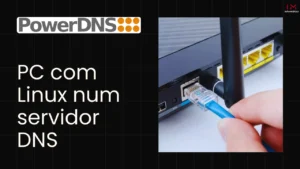 Leia mais sobre o artigo PowerDNS: transforma o teu PC com Linux num servidor DNS completo