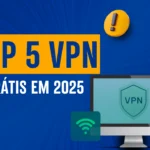 TOP 5 VPN Grátis em 2025: Seguras e que Realmente Funcionam!